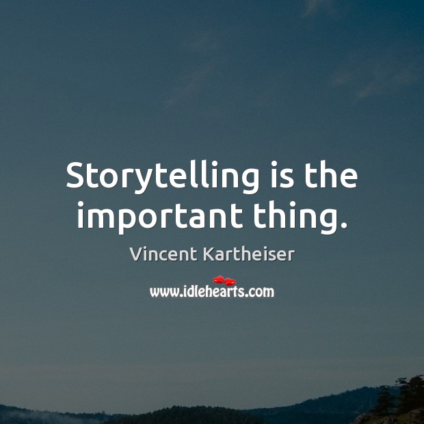 Storytelling is the important thing. Image