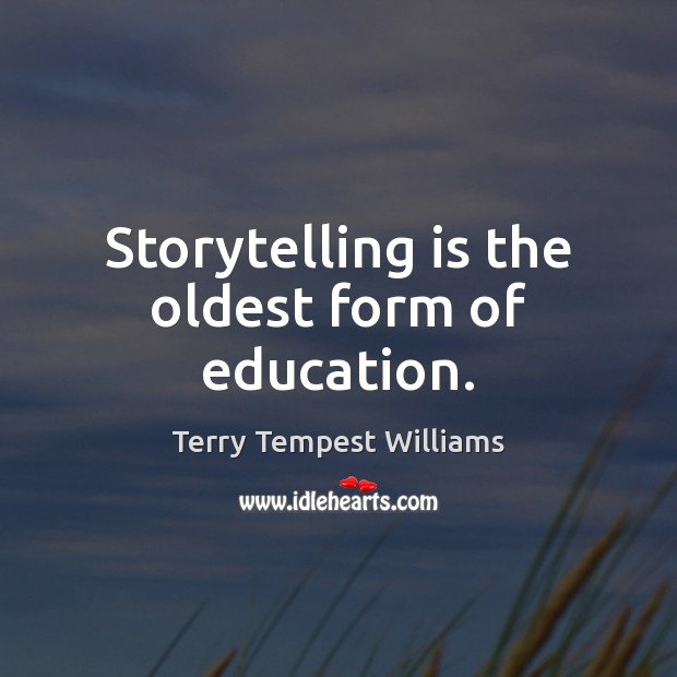 Storytelling is the oldest form of education. Terry Tempest Williams Picture Quote