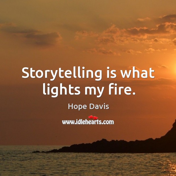 Storytelling is what lights my fire. Hope Davis Picture Quote