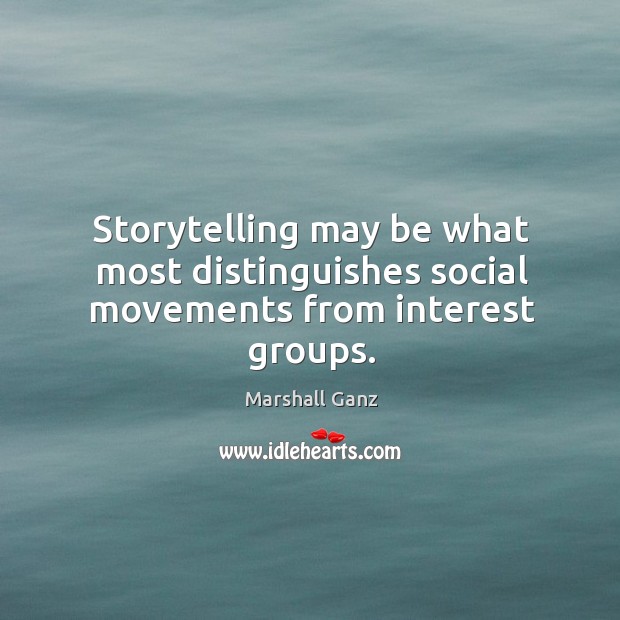 Storytelling may be what most distinguishes social movements from interest groups. Marshall Ganz Picture Quote
