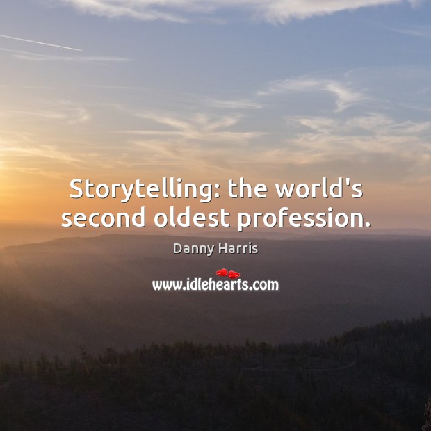 Storytelling: the world’s second oldest profession. Danny Harris Picture Quote