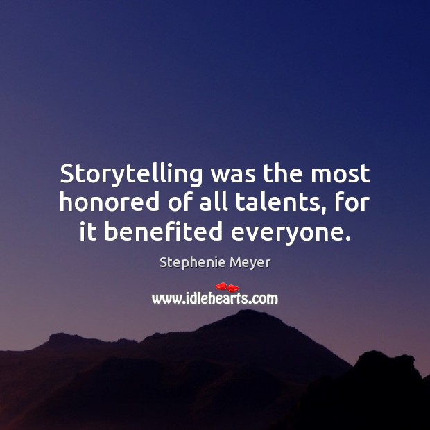 Storytelling was the most honored of all talents, for it benefited everyone. Stephenie Meyer Picture Quote