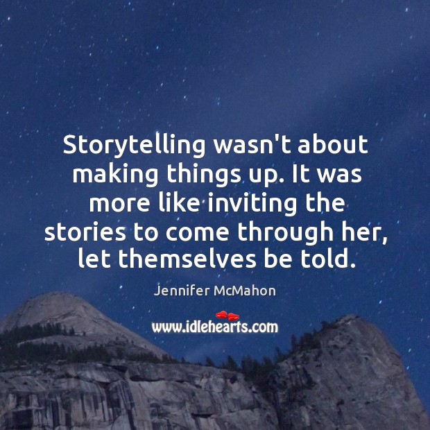 Storytelling wasn’t about making things up. It was more like inviting the Jennifer McMahon Picture Quote