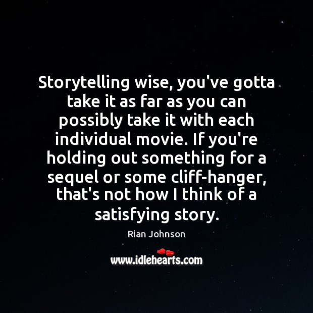 Storytelling wise, you’ve gotta take it as far as you can possibly Rian Johnson Picture Quote