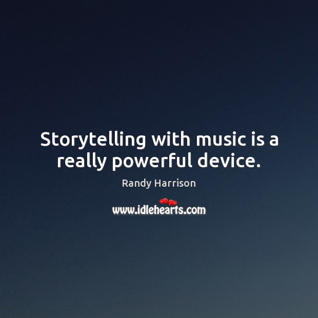 Storytelling with music is a really powerful device. Randy Harrison Picture Quote