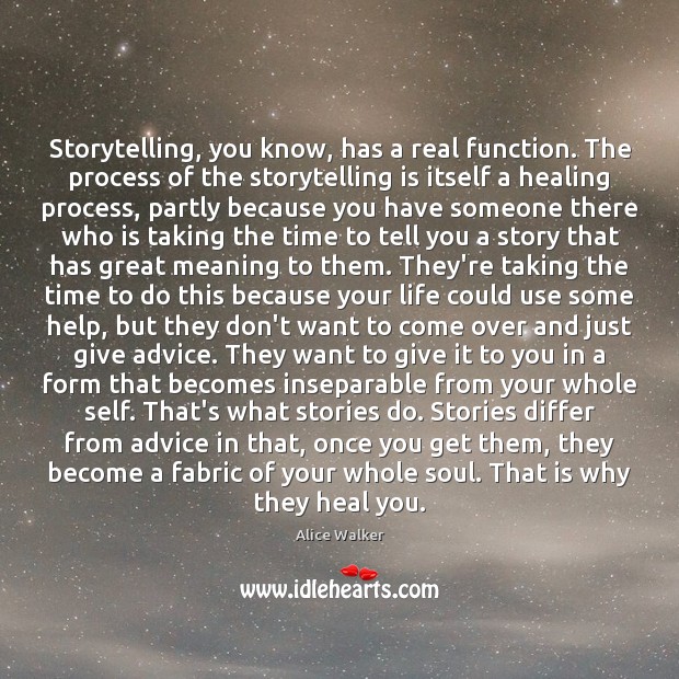 Storytelling, you know, has a real function. The process of the storytelling Alice Walker Picture Quote