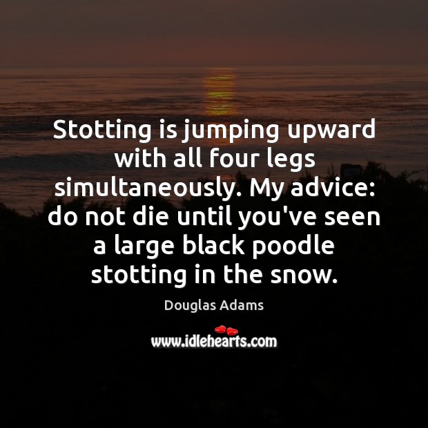 Stotting is jumping upward with all four legs simultaneously. My advice: do Douglas Adams Picture Quote
