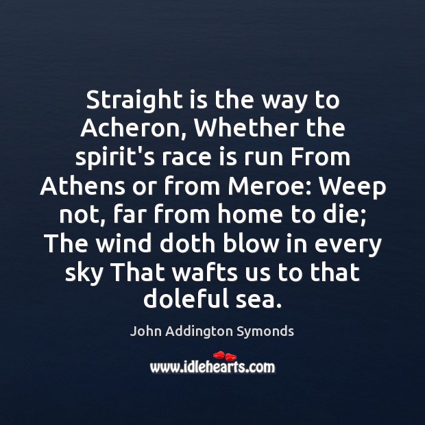 Straight is the way to Acheron, Whether the spirit’s race is run Image