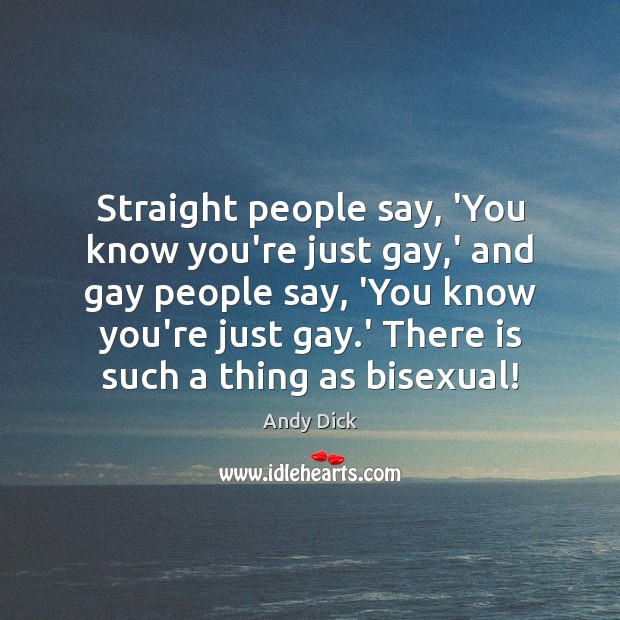 Straight people say, ‘You know you’re just gay,’ and gay people Andy Dick Picture Quote
