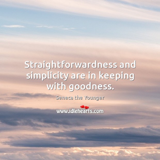 Straightforwardness and simplicity are in keeping with goodness. Image