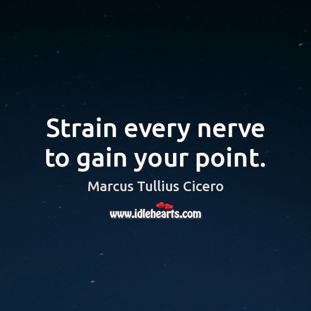Strain every nerve to gain your point. Image