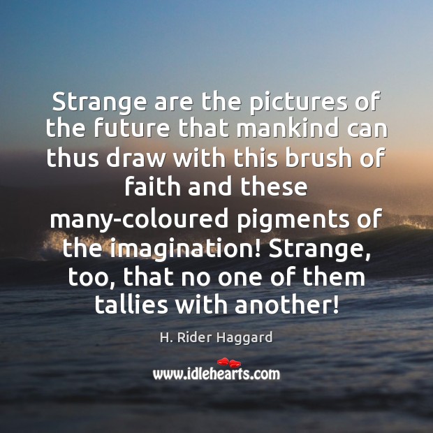 Strange are the pictures of the future that mankind can thus draw H. Rider Haggard Picture Quote