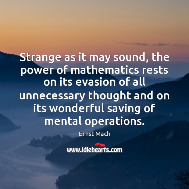 Strange as it may sound, the power of mathematics rests on its Ernst Mach Picture Quote