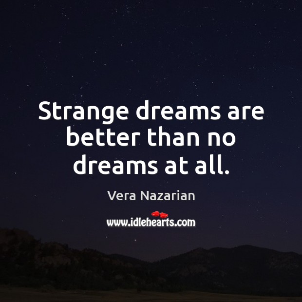 Strange dreams are better than no dreams at all. Vera Nazarian Picture Quote