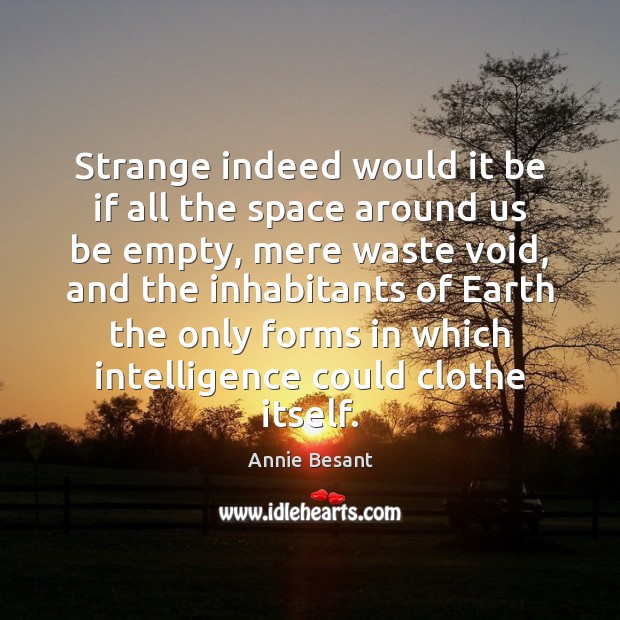 Strange indeed would it be if all the space around us be Annie Besant Picture Quote