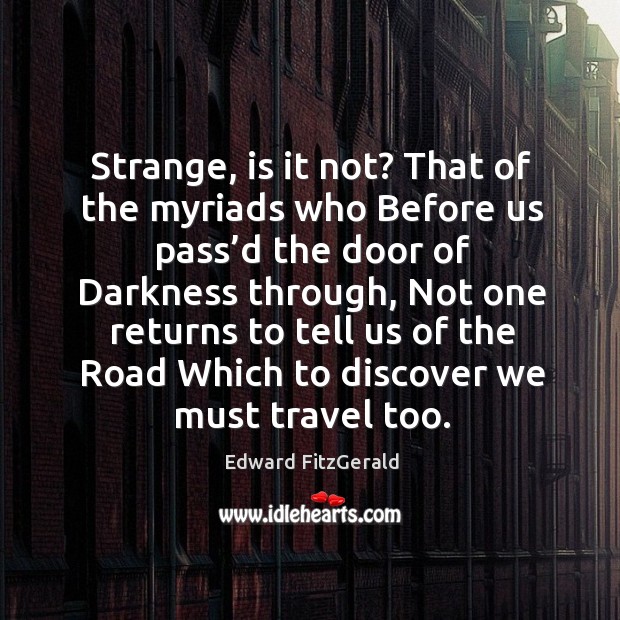 Strange, is it not? that of the myriads who before us pass’d the door of darkness through Image