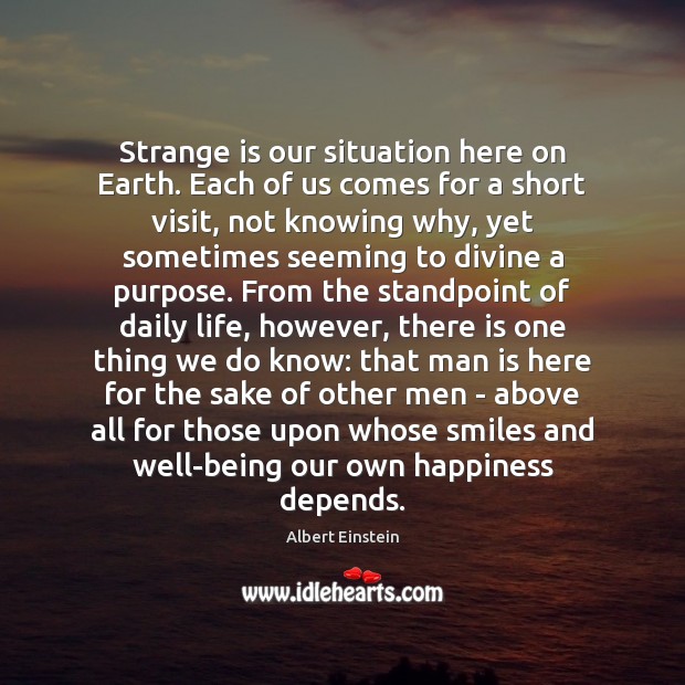 Strange is our situation here on Earth. Each of us comes for Image
