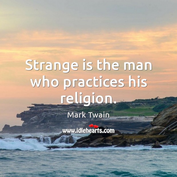 Strange is the man who practices his religion. Image