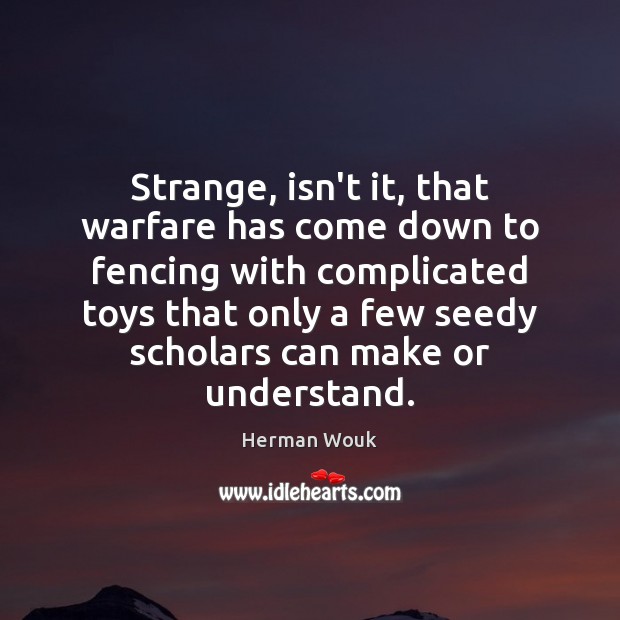 Strange, isn’t it, that warfare has come down to fencing with complicated Herman Wouk Picture Quote