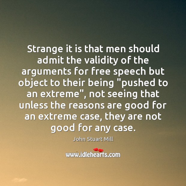 Strange it is that men should admit the validity of the arguments John Stuart Mill Picture Quote