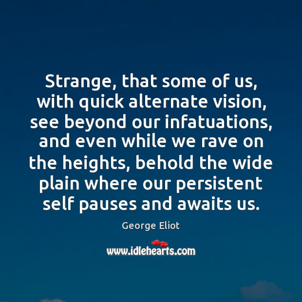 Strange, that some of us, with quick alternate vision, see beyond our George Eliot Picture Quote