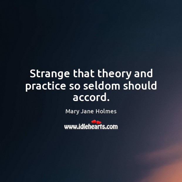 Strange that theory and practice so seldom should accord. Mary Jane Holmes Picture Quote