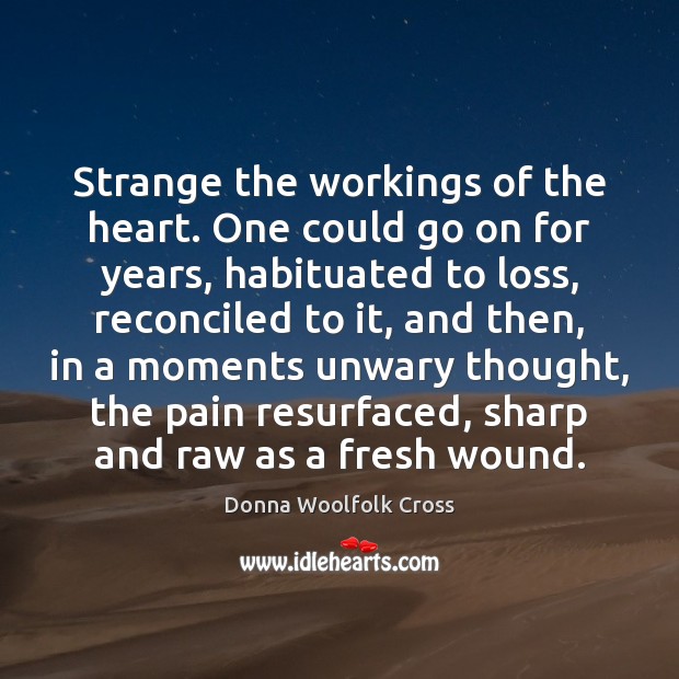 Strange the workings of the heart. One could go on for years, Donna Woolfolk Cross Picture Quote
