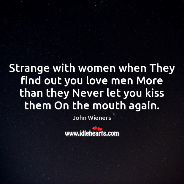 Strange with women when They find out you love men More than John Wieners Picture Quote