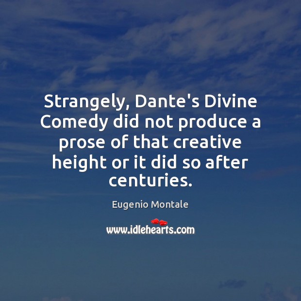 Strangely, Dante’s Divine Comedy did not produce a prose of that creative 