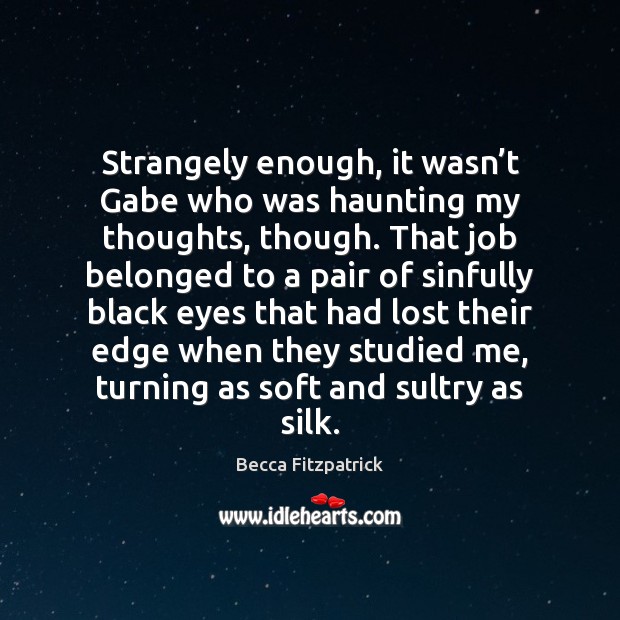 Strangely enough, it wasn’t Gabe who was haunting my thoughts, though. Becca Fitzpatrick Picture Quote