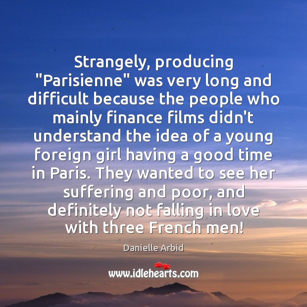 Strangely, producing “Parisienne” was very long and difficult because the people who Danielle Arbid Picture Quote
