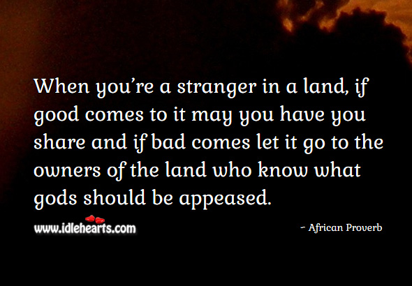 When you’re a stranger in a land, if good comes to it may you have you share African Proverbs Image