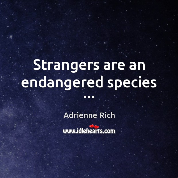 Strangers are an endangered species … Image