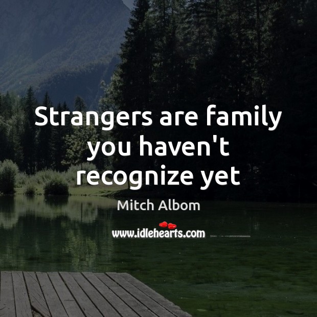 Strangers are family you haven’t recognize yet Image
