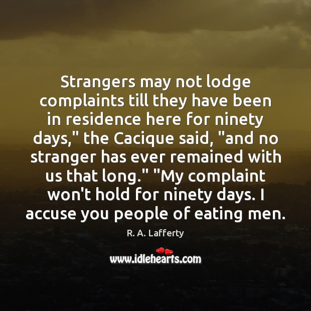 Strangers may not lodge complaints till they have been in residence here R. A. Lafferty Picture Quote