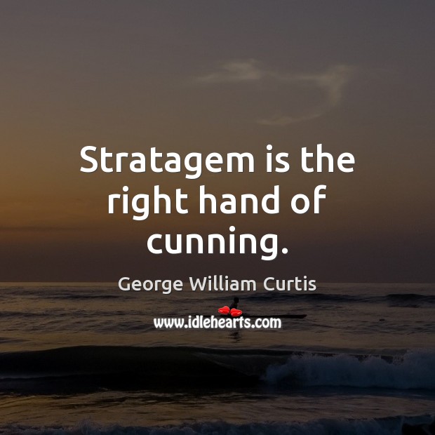 Stratagem is the right hand of cunning. George William Curtis Picture Quote