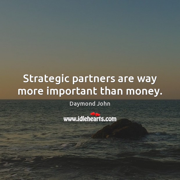 Strategic partners are way more important than money. Daymond John Picture Quote
