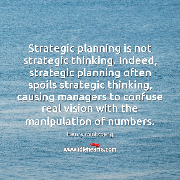 Strategic planning is not strategic thinking. Indeed, strategic planning often spoils strategic Henry Mintzberg Picture Quote