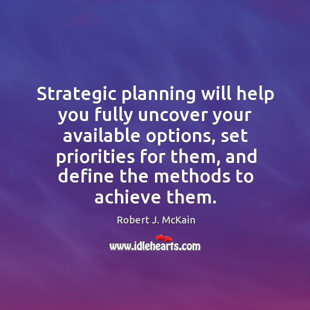 Strategic planning will help you fully uncover your available options Robert J. McKain Picture Quote