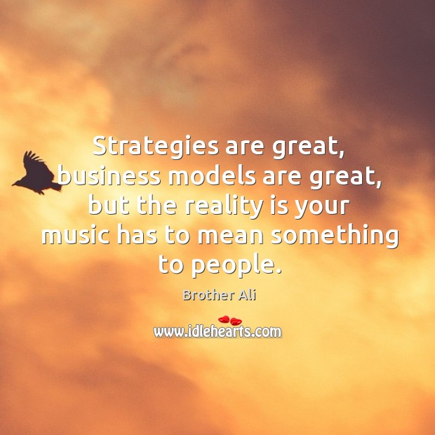 Strategies are great, business models are great, but the reality is your Brother Ali Picture Quote