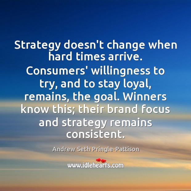 Strategy doesn’t change when hard times arrive. Consumers’ willingness to try, and Image