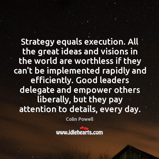Strategy equals execution. All the great ideas and visions in the world Image