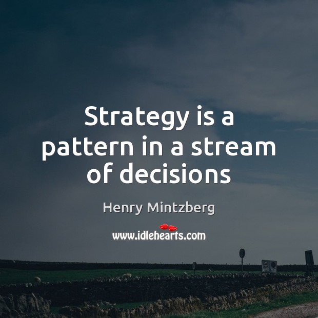 Strategy is a pattern in a stream of decisions Henry Mintzberg Picture Quote