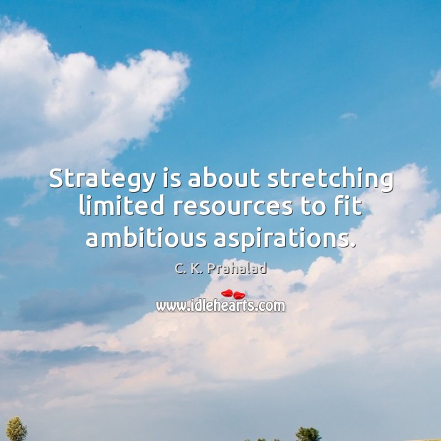Strategy is about stretching limited resources to fit ambitious aspirations. C. K. Prahalad Picture Quote