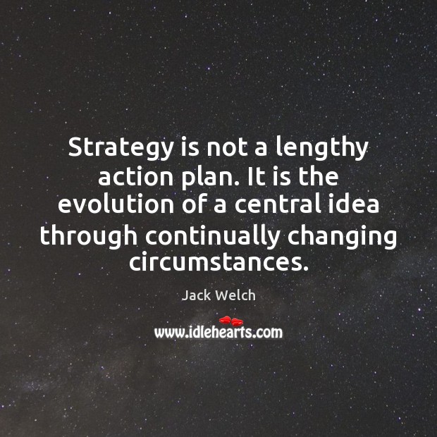 Strategy is not a lengthy action plan. It is the evolution of Jack Welch Picture Quote