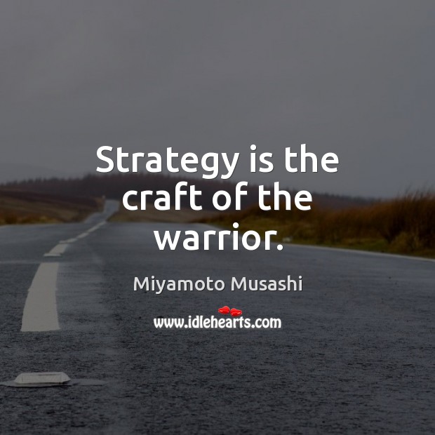 Strategy is the craft of the warrior. Miyamoto Musashi Picture Quote