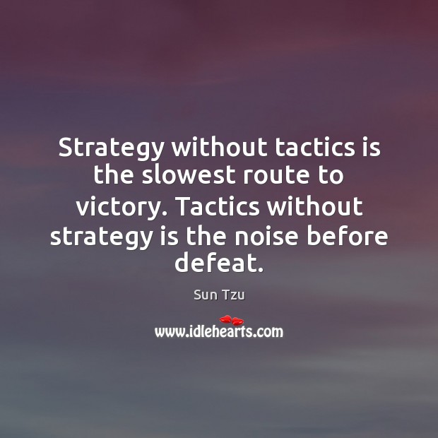 Strategy without tactics is the slowest route to victory. Tactics without strategy Sun Tzu Picture Quote
