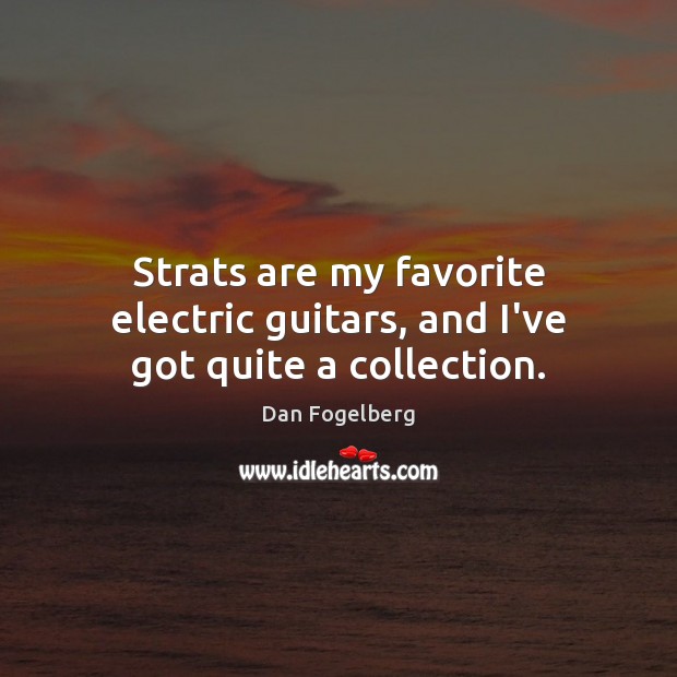 Strats are my favorite electric guitars, and I’ve got quite a collection. Dan Fogelberg Picture Quote