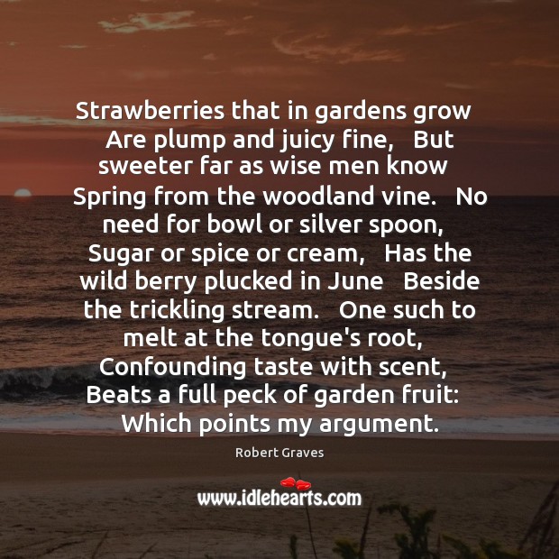 Strawberries that in gardens grow   Are plump and juicy fine,   But sweeter Wise Quotes Image