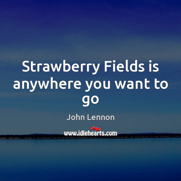 Strawberry Fields is anywhere you want to go Image